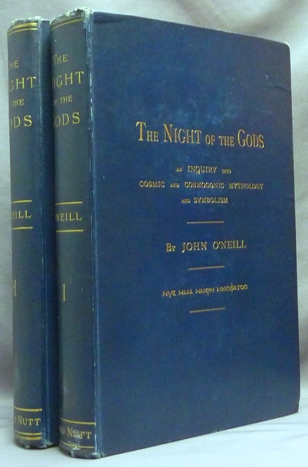 Item #64305 The Night of the Gods. An Inquiry into Cosmic and Cosmogonic Mythology and Symbolism ( Two Volume Set ). John O'NEILL.