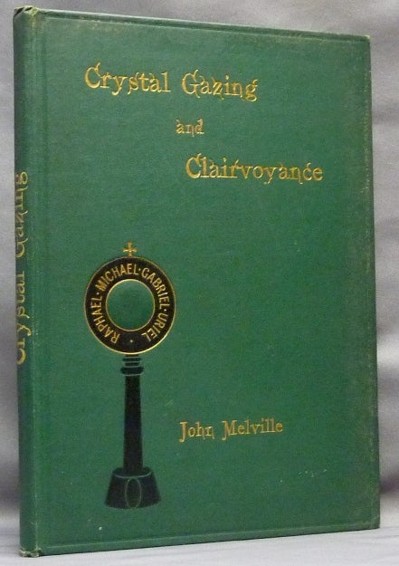 Item #64306 Crystal Gazing and the Wonders of Clairvoyance, embracing Practical Instructions in the Art, History, and Philosophy of this Ancient Science. John MELVILLE.