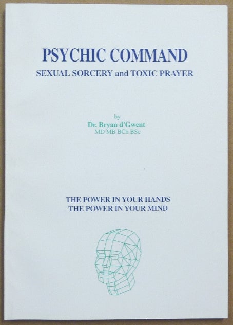 Item #64355 Psychic Command. Sexual Sorcery and Toxic Prayer [ The Power in Your Hands, The Power in Your Mind ]. Dr. Bryan d' GWENT.