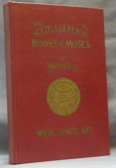 Item #64390 The Sixth and Seventh Books of Moses. The Mystery of all Mysteries. The Citation on all Spirits, ..... Healing by Amulets. The Wonderful Magical and Spirit Arts of Moses and Aaron......Contains One Hundred and Twenty-Five Seals and Talismans. ANONYMOUS. L. W. de LAURENCE, Lauron William de Laurence.