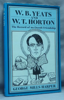 Item #64412 W. B. Yeats and W. T. Horton. The Record of an Occult Friendship. George Mills...