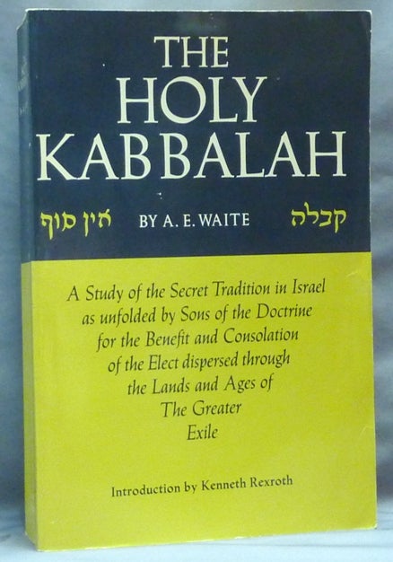 Item #64431 The Holy Kabbalah; [ A Study of the Secret Tradition in Israel as unfolded by the Sons of the Doctrine for the Benefit and Consolation of the Elect dispersed through the Lands and Ages of the Greater Exile ]. A. E. WAITE, Kenneth Rexroth.