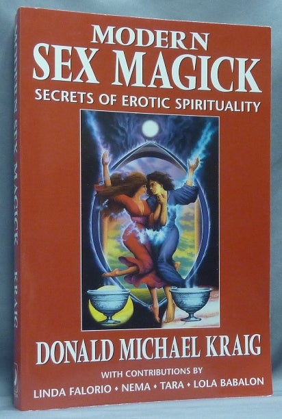 Item #64432 Modern Sex Magick. Secrets of Erotic Spirituality. Donald Michael KRAIG, NEMA Linda Falorio, Tara, Lola Babalon.