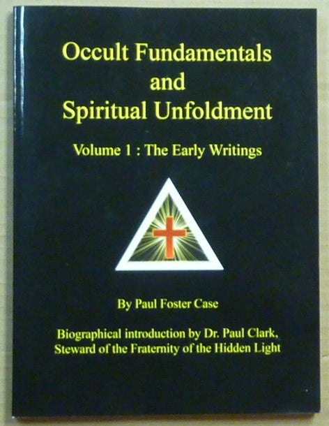 Item #64442 Occult Fundamentals and Spiritual Unfoldment. Volume One: The Early Writings. Paul Foster. Biographical CASE, Dr. Paul Clark., Tony DeLuce.