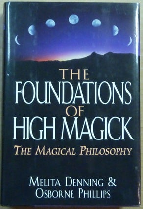 Item #64460 The Foundations of High Magick. The Magical Philosophy. Melita DENNING, Osborne Phillips