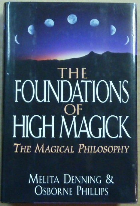 Item #64460 The Foundations of High Magick. The Magical Philosophy. Melita DENNING, Osborne Phillips.