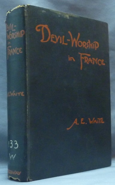 Item #64465 Devil-Worship In France or, The Question of Lucifer; A Record of Things Seen and Heard in the Secret Societies According to the Evidence of Initiates [ Devil Worship in France ]. Arthur Edward WAITE.