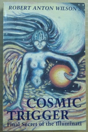 Item #64476 Cosmic Trigger. Final Secret of the Illuminati. Robert Anton WILSON, Timothy Leary,...