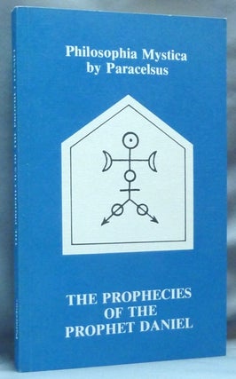 Item #64493 Philosophia Mystica: The Prophecies of Daniel by Paracelsus [ The Writings of...