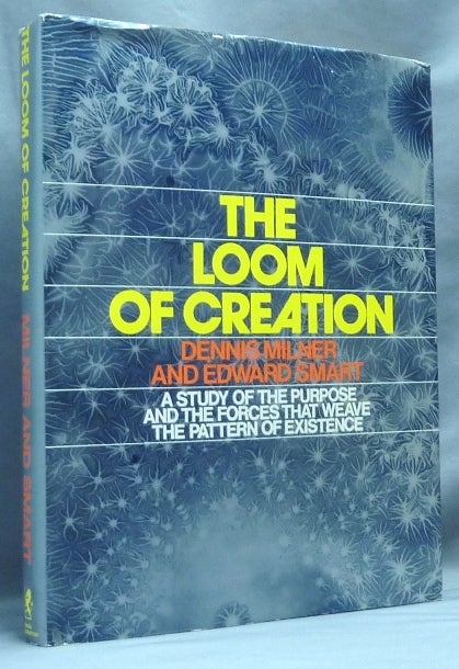 Item #64538 The Loom of Creation: A Study of the Purpose and the Forces That Weave the Pattern of Existence. Sacred Science / Geometry, Dennis MILNER, Edward Smart.