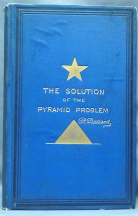 The Solution of the Pyramid Problem or, Pyramid Discoveries, with a New Theory as to Their Ancient Use.