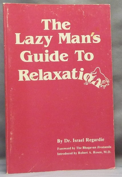 Item #64570 The Lazy Man's Guide to Relaxation. Alternative Health, Dr. Israel REGARDIE, The Bhagavan Jivananda, M. D. Robert A. Rosen.