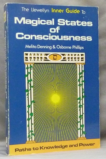 Item #64586 Magical States of Consciousness [ The Llewellyn Inner Guide to Magical States of Consciousness ]; Paths to Knowledge and Power series. Melita DENNING, Osborne Phillips.