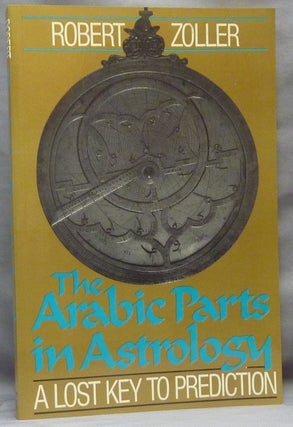 Item #64588 The Arabic Parts in Astrology: The Lost Key to Prediction. Arabic Astrology, Robert...