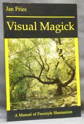 Item #64627 Visual Magick. A Manual of Freestyle Shamanism. Jan FRIES