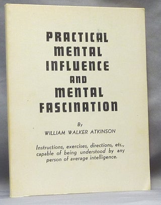Item #64634 Practical Mental Influence and Mental Fascination. William Walker ATKINSON, Yogi...