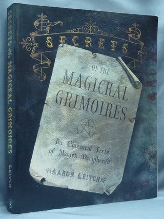 Item #64660 Secrets of the Magickal Grimoires: The Classical Texts of Magick Deciphered. Aaron...