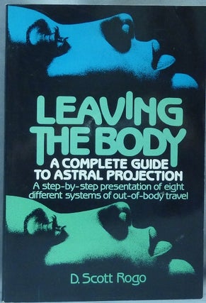Item #64671 Leaving the Body. A Complete Guide to Astral Projection. Astral Projection, D. Scott...
