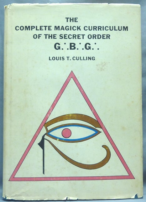 Item #64678 The Complete Magick Curriculum of the Secret Order G.'. B.'. G.'. Being the Entire Study Curriculum, Magick Rituals, and Initiatory Practices of the G.'. B.'. G.'. (The Great Brotherhood of God). Louis T. CULLING.