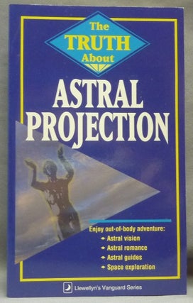 Item #64707 The Truth About Astral Projection; Llewellyn's Vanguard Series. ANONYMOUS, Keith...