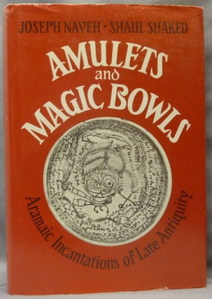 Item #64710 Amulets and Magic Bowls. Aramaic Incantations of Late Antiquity. Joseph NAVEH, Shaul...