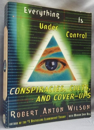 Item #64711 Everything is Under Control. Conspiracies, Cults, and Cover-Ups. Robert Anton WILSON,...