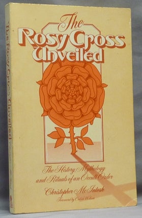 Item #64724 The Rosy Cross Unveiled: The History, Mythology and Rituals of an Occult Order....