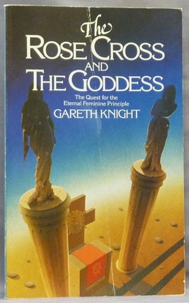 Item #64727 The Rose Cross and the Goddess. The Quest for the Eternal Feminine Principle. Gareth...
