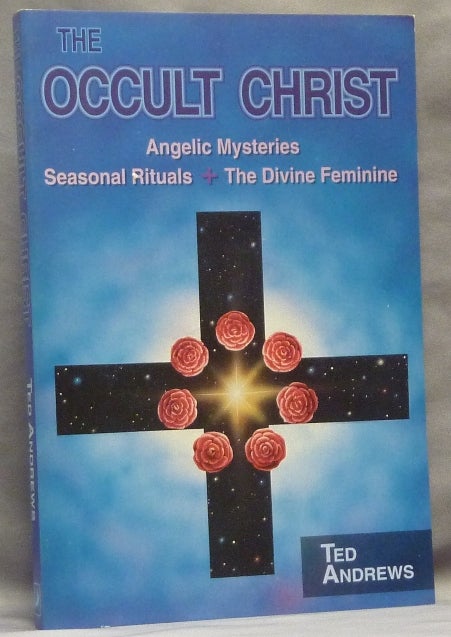 Item #64731 The Occult Christ: Angelic Mysteries, Seasonal Rituals, The Divine Feminine. Ted ANDREWS.