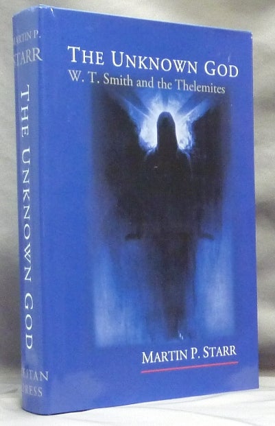 Item #64760 The Unknown God: W. T. Smith and the Thelemites. Martin P. - Signed STARR, Aleister Crowley: related works.