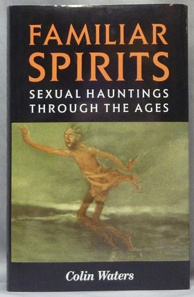 Item #64774 Familiar Spirits: Sexual Hauntings Through the Ages. Sexual Hauntings, Colin WATERS