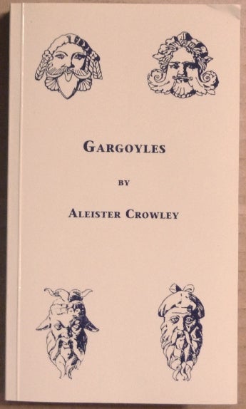 Item #64836 Gargoyles [ Gargoyles. Being Strangely Wrought Images of Life and Death ]; First Impressions Series of Rare Works by Aleister Crowley. Aleister CROWLEY, Anthony Naylor.