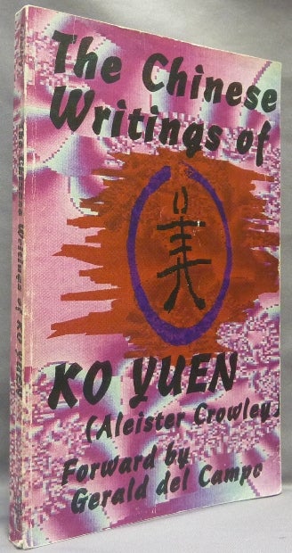 Item #64857 The Chinese Writings of Ko Yuen. Aleister . CROWLEY, Gerald del Campo, Daniel Hammock, Ko Yuen.
