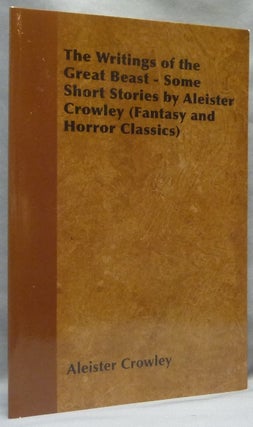 Item #64860 The Writings of the Great Beast. Some Short Stories by Aleister Crowley (Fantasy and...