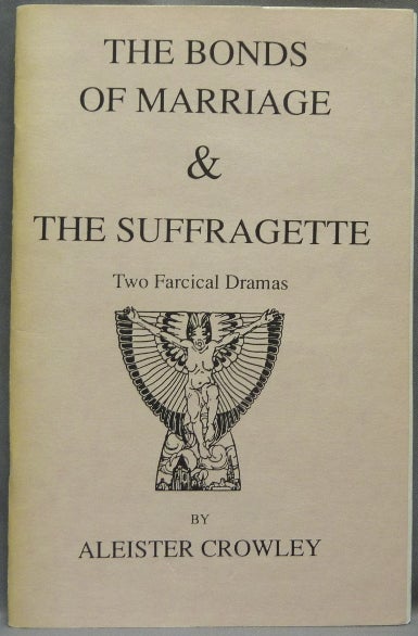 Item #64879 The Bonds of Marriage & The Suffragette, two farcical dramas. Aleister CROWLEY.