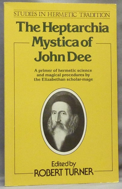 Item #64910 The Heptarchia Mystica of John Dee; a primer of hermetic science and magical procedures by the Elizabethan scholar-mage. John DEE, introduced Transcribed, Annotated by, a contributory, Robert TURNER, Robin E. Cousins. Latin, Christopher Upton., Charles H. Cattell.