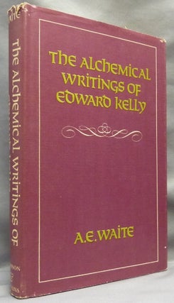 Item #64988 The Alchemical Writings of Edward Kelly: The Englishman's Excellent Treatises on the...