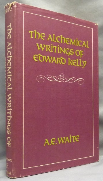Item #64988 The Alchemical Writings of Edward Kelly: The Englishman's Excellent Treatises on the Philosopher's Stone, together with The Theatre of Terrestrial Astronomy. Edward KELLY, Edited and, a biographical, Edward KELLY, Edited, Arthur Edward Waite.