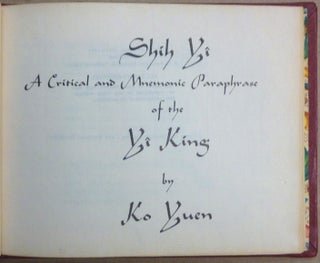 Shih Yi, A Critical and Mnemonic Paraphrase of the Yî King by Ko Yuen.