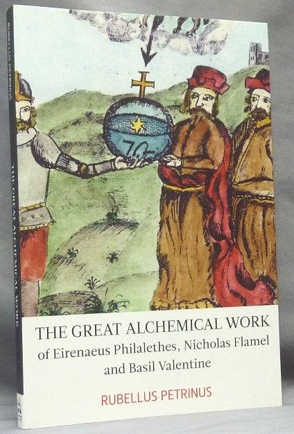 Item #65249 The Great Alchemical Work of Eirenaeus Philalethes, Nicholas Flamel and Basil Valentine. Rubellus PETRINUS.