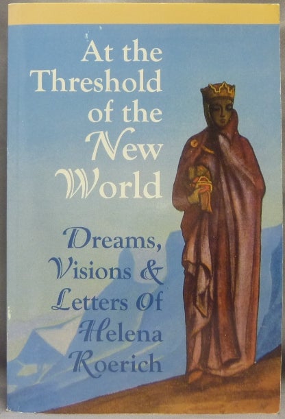 Item #65291 At the Threshold of the New World. Dreams, Visions & Letters of Helena Roerich. Helena ROERICH, Nicholas Roerich. Agni Yoga Society.