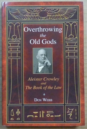 Item #65406 Overthrowing the Old Gods, Aleister Crowley and the Book of the Law. Don. With WEBB,...