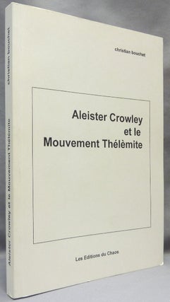 Item #65407 Aleister Crowley et le Mouvement Thélèmite; Les Editions du Chaos. Christian...