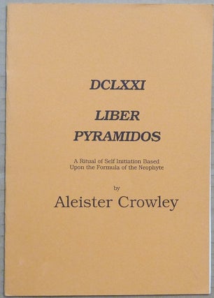 Item #65471 Liber Pyramidos, DCLXXI. A Ritual of Self Initiation Based Upon the Formula of the...