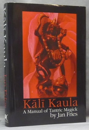 Item #65509 Kali Kaula. A Manual of Tantric Magick. Jan FRIES