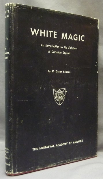 Item #65581 White Magic, An Introduction to the Folklore of Christian Legend. C. Grant LOOMIS.
