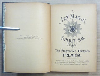 [ Art Magic Spiritism ] Art Magic, or the Mundane, Sub-mundane and Super-Mundane Spiritism; A Treatise in Three Parts and Twenty - Three Sections, Descriptive of Art Magic, Spiritism, The Different Orders of Spirits in the Universe Known to be Related to, or in Communication with Man; Together with Directions for Invoking, Controlling, and Discharging Spirits, and the Uses Abuses, Dangers and Possibilities of Magical Art