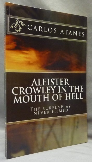 Item #65718 Aleister Crowley in the Mouth of Hell: The Screenplay Never Filmed. Carlos ATANES, Aleister Crowley related.