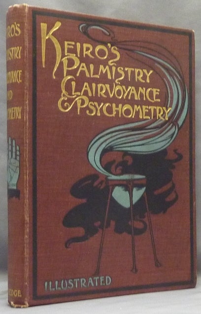 Item #65772 [ Keiro's Palmistry, Clairvoyance & Psychometry ] Practical Palmistry A Clear and Common-Sense Explanation of the Science by Means of Which Everyone May Read His Own Character and Foretell His Own Future and Fate. Together with Treatises on Clairvoyance and Psychometry. Clairvoyance Palmistry, Psychometry, Charles Yates Stephenson.