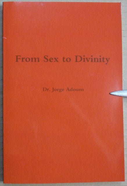 Item #65783 From Sex to Divinity. The History and Mystery of Religions. Jorge. Translated ADOUM, Monica D. Rocha, Ray Eales, signed by, Marcello Motta: related works.